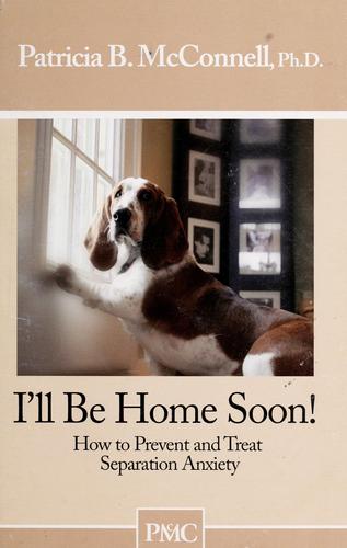 Patricia B. McConnell: I'll be home soon! (2000, Dog's Best Friend)