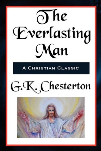 G. K. Chesterton: The Everlasting Man Complete and Unabridged (Paperback, 2011, Spire Books)