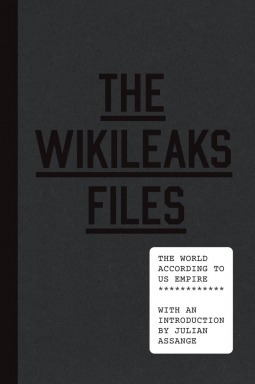 Robert Naiman, Francis Njubi Nesbitt, Linda Pearson, Gareth Porter, Tim Shorrock, Russ Wellen, Stephen Zunes, Phyllis Bennis, Michael Busch, Peter Certo, Conn Hallinan, Sarah Harrison, Richard Heydarian, Jake Johnston, Julian Assange, Dahr Jamail, Dan Beeton, Alexander Main: The Wikileaks Files (2015, Verso Books)
