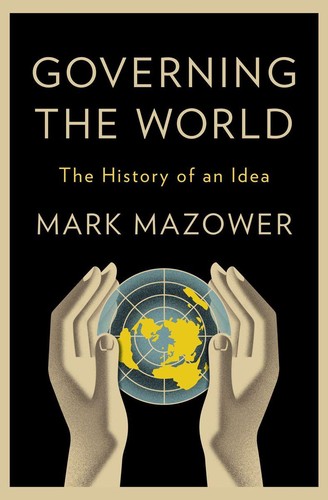 Mark Mazower: Governing the World (2012, The Penguin Press)