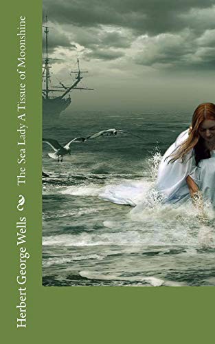 H. G. Wells: The Sea Lady A Tissue of Moonshine (Paperback, 2018, Createspace Independent Publishing Platform, CreateSpace Independent Publishing Platform)