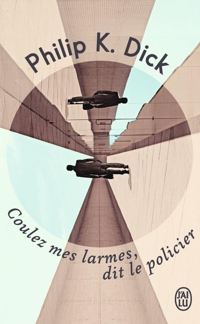 Philip Dick: Coulez mes larmes, dit le policier (French language, 2014, J'ai Lu)