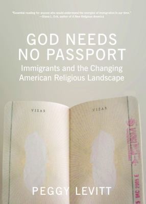 Peggy Levitt: God Needs No Passport Immigrants And The Changing American Religious Landscape (2009, New Press)