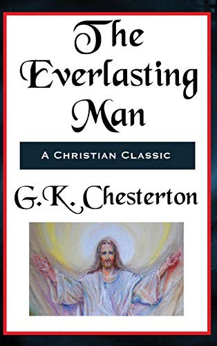 G. K. Chesterton: The Everlasting Man Complete and Unabridged (Hardcover, 2018, Spire Books)