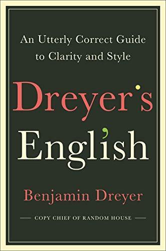Benjamin Dreyer: Dreyer's English: An Utterly Correct Guide to Clarity and Style (2019, Random House)