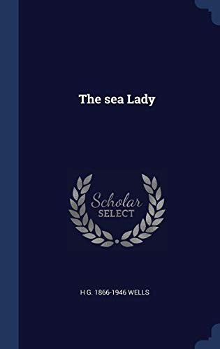 H. G. Wells: The sea Lady (Hardcover, 2015, Sagwan Press)