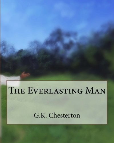 G. K. Chesterton: The Everlasting Man (Paperback, 2018, CreateSpace Independent Publishing Platform)