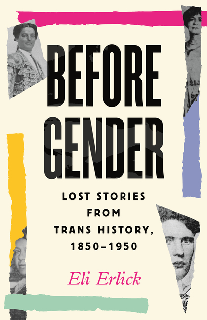 Eli Erlick: Before Gender: Lost Stories from Trans History, 1850–1950 (2025)