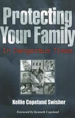 Kellie Copeland Swisher: Protecting Your Family in Dangerous Times (Paperback, 2012, Harrison House Publishers)